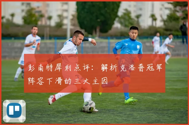 彭南特犀利点评：解析克洛普冠军阵容下滑的三大主因